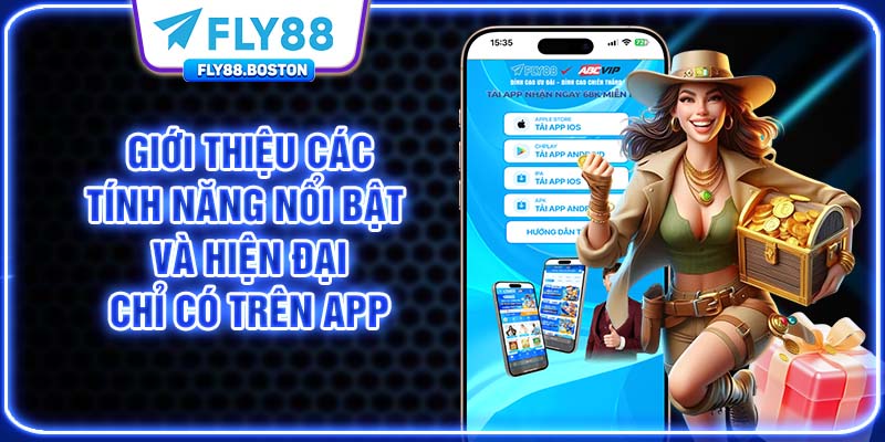 Giới thiệu các tính năng nổi bật và hiện đại chỉ có trên app