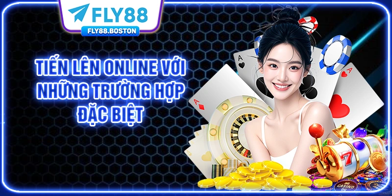 Tiến lên online với những trường hợp đặc biệt