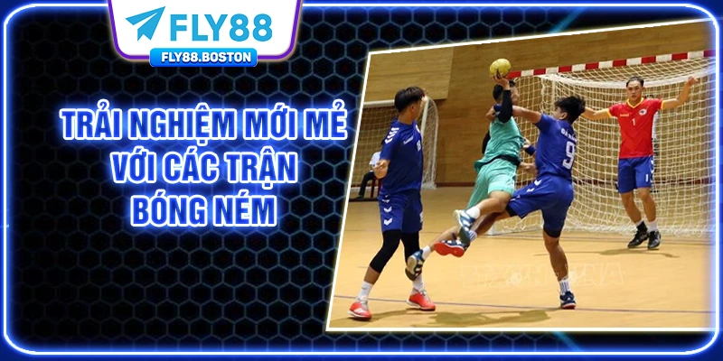 Trải nghiệm mới mẻ với các trận bóng ném