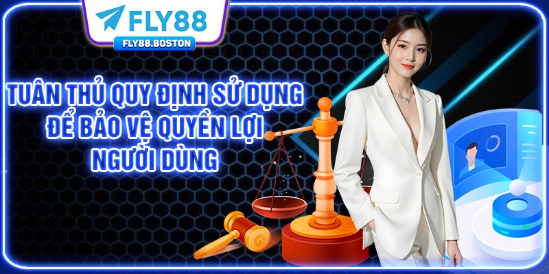 Tuân thủ quy định sử dụng để bảo vệ quyền lợi người dùng